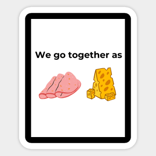 We go together as Salami and Cheese (white) Sticker